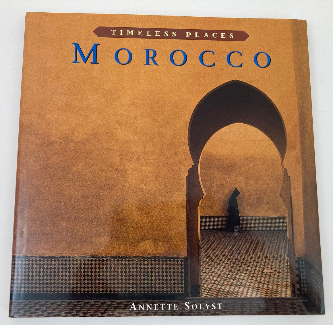 Morocco Timeless Places Hardcover by Annette Solyst