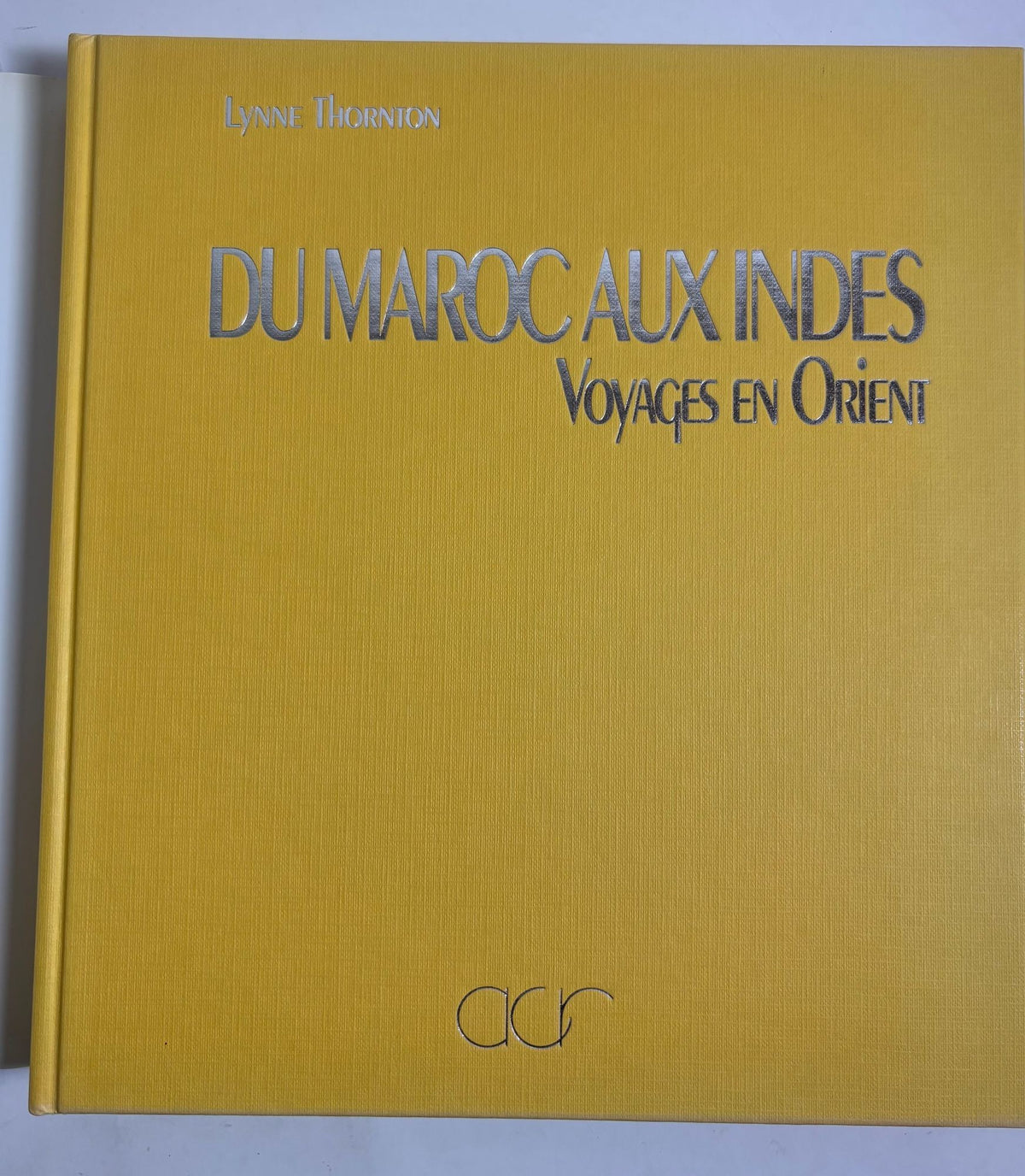 Du Maroc aux Indes Voyages en Orient aux XVIIIe et XIXe siècles Lynne Thornton